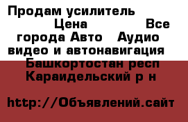 Продам усилитель Kicx QS 1.1000 › Цена ­ 13 500 - Все города Авто » Аудио, видео и автонавигация   . Башкортостан респ.,Караидельский р-н